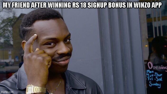 Roll Safe Think About It | MY FRIEND AFTER WINNING RS 18 SIGNUP BONUS IN WINZO APP | image tagged in memes,roll safe think about it | made w/ Imgflip meme maker