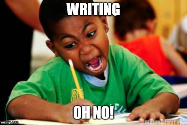 Writing | WRITING; OH NO! | image tagged in writing | made w/ Imgflip meme maker