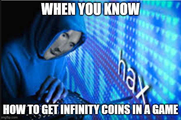 i know this meme is funny and all, but, how did the meme man be made? | WHEN YOU KNOW; HOW TO GET INFINITY COINS IN A GAME | image tagged in hax,funny memes | made w/ Imgflip meme maker