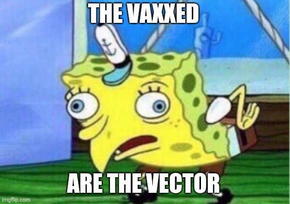 Vector | THE VAXXED; ARE THE VECTOR | image tagged in memes,mocking spongebob | made w/ Imgflip meme maker