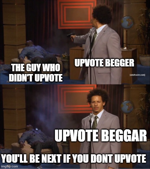 Who Killed Hannibal | UPVOTE BEGGER; THE GUY WHO DIDN'T UPVOTE; UPVOTE BEGGAR; YOU'LL BE NEXT IF YOU DONT UPVOTE | image tagged in memes,who killed hannibal,upvote begging,upvote beggars | made w/ Imgflip meme maker