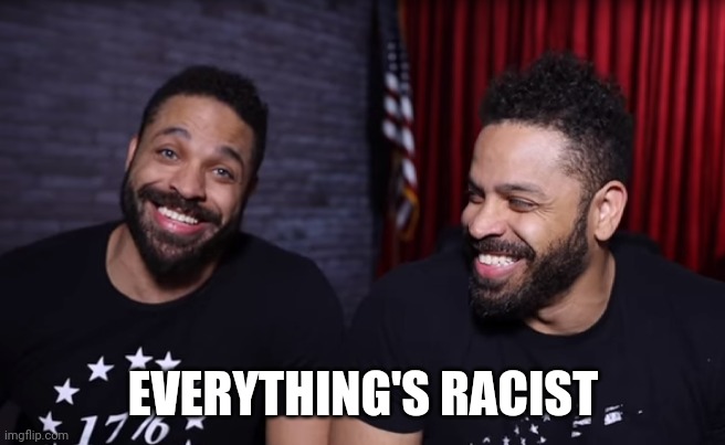 EVERYTHING'S RACIST | made w/ Imgflip meme maker