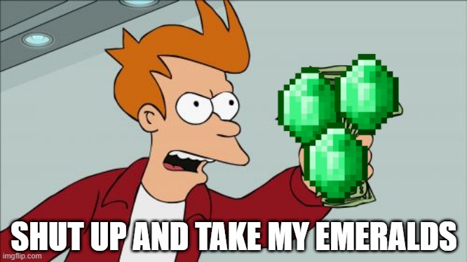 Shut Up And Take My Money Fry Meme | SHUT UP AND TAKE MY EMERALDS | image tagged in memes,shut up and take my money fry | made w/ Imgflip meme maker