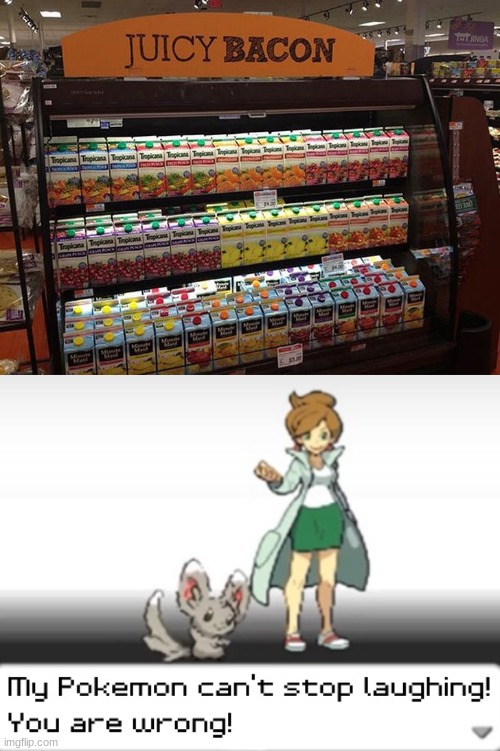 Bacon is not juice! The "juicy" adjective didn't help either | image tagged in my pokemon can't stop laughing you are wrong | made w/ Imgflip meme maker