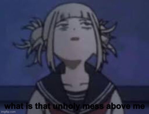 Pleeease let the post above be cursed | what is that unholy mess above me | made w/ Imgflip meme maker