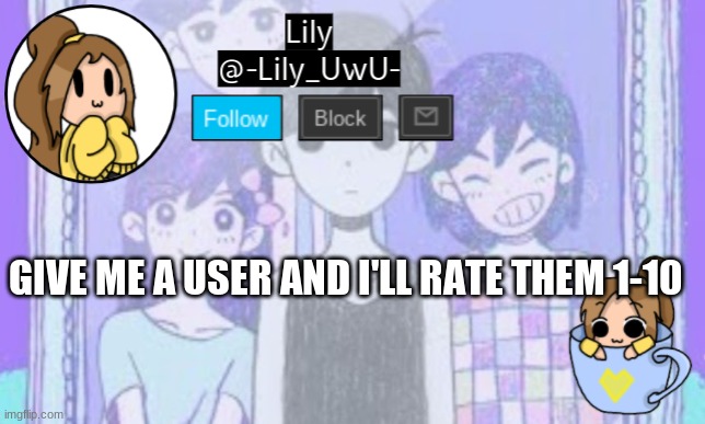 Lily Omori announcement template 1 | GIVE ME A USER AND I'LL RATE THEM 1-10 | image tagged in lily omori announcement template 1 | made w/ Imgflip meme maker