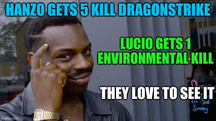 Play of the Game | HANZO GETS 5 KILL DRAGONSTRIKE; LUCIO GETS 1 ENVIRONMENTAL KILL; THEY LOVE TO SEE IT | image tagged in memes,roll safe think about it | made w/ Imgflip meme maker