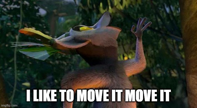 I Like to move it move it | I LIKE TO MOVE IT MOVE IT | image tagged in i like to move it move it | made w/ Imgflip meme maker