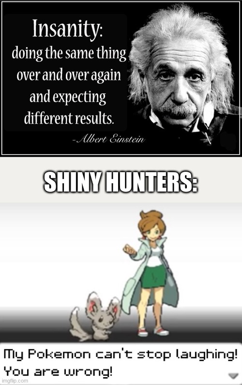 SHINY HUNTERS: | image tagged in my pokemon can't stop laughing you are wrong,pokemon,shiny | made w/ Imgflip meme maker
