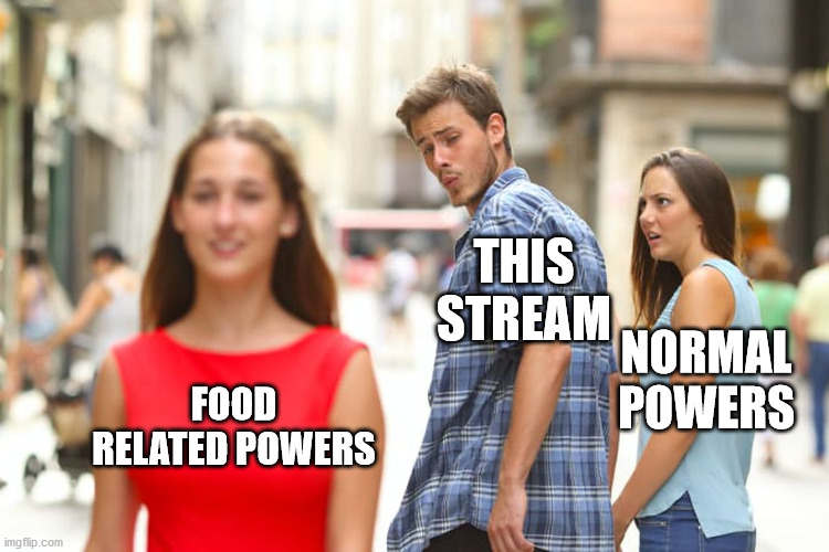 Distracted Boyfriend Meme | FOOD RELATED POWERS THIS STREAM NORMAL POWERS | image tagged in memes,distracted boyfriend | made w/ Imgflip meme maker