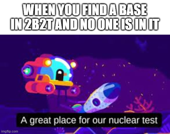 Ah thank good ness I brought a stack of tnt | WHEN YOU FIND A BASE IN 2B2T AND NO ONE IS IN IT | image tagged in memes,2b2t | made w/ Imgflip meme maker
