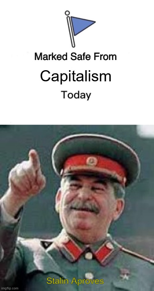 ha ha Iron Curtain go bbbrrrrrrrrrrrr | Capitalism; Stalin Aproves | image tagged in memes,marked safe from | made w/ Imgflip meme maker
