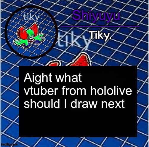 Scroll past if you don't know what's hololive. | Aight what vtuber from hololive should I draw next | image tagged in dwffdwewfwfewfwrreffegrgvbgththyjnykkkkuuk | made w/ Imgflip meme maker