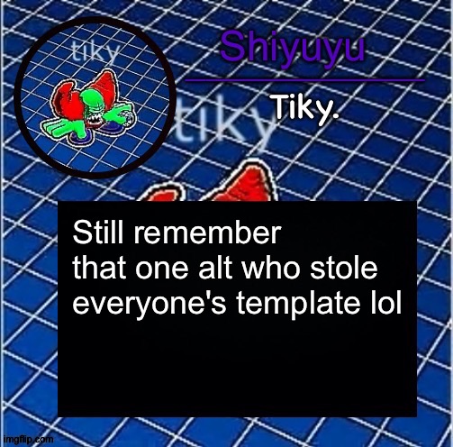 Dwffdwewfwfewfwrreffegrgvbgththyjnykkkkuuk, | Still remember that one alt who stole everyone's template lol | image tagged in dwffdwewfwfewfwrreffegrgvbgththyjnykkkkuuk | made w/ Imgflip meme maker