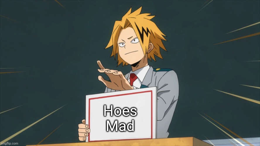 Denki Holding Sign | Hoes Mad | image tagged in denki holding sign | made w/ Imgflip meme maker