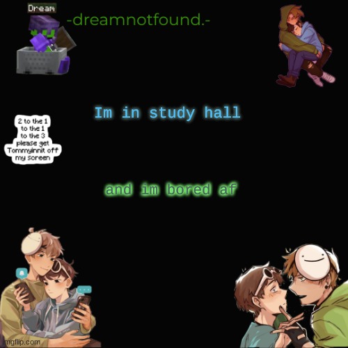 Im in study hall; and im bored af | made w/ Imgflip meme maker