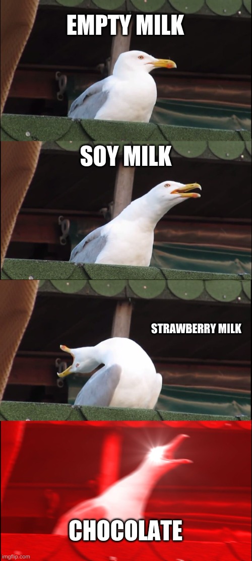 Inhaling Seagull Meme | EMPTY MILK; SOY MILK; STRAWBERRY MILK; CHOCOLATE | image tagged in memes,inhaling seagull | made w/ Imgflip meme maker