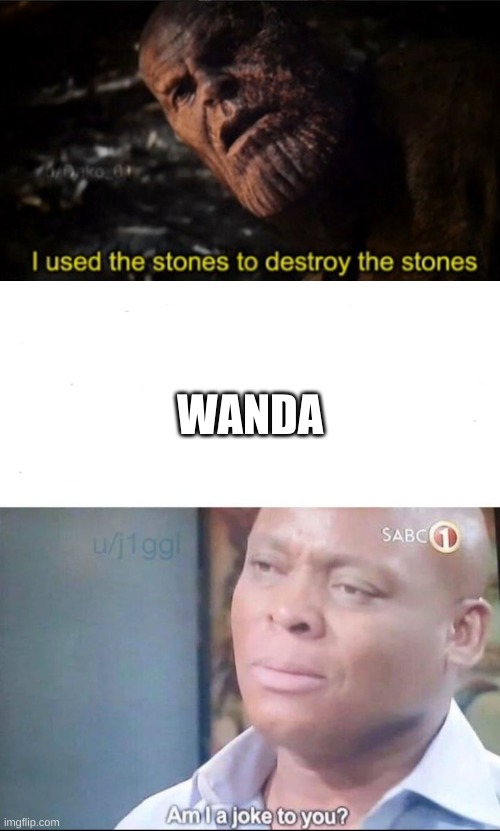 WANDA | image tagged in thanos i used the stones to destroy the stones,am i a joke to you | made w/ Imgflip meme maker