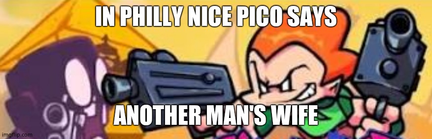 Pico shoots at someone | IN PHILLY NICE PICO SAYS; ANOTHER MAN'S WIFE | image tagged in pico shoots at someone | made w/ Imgflip meme maker