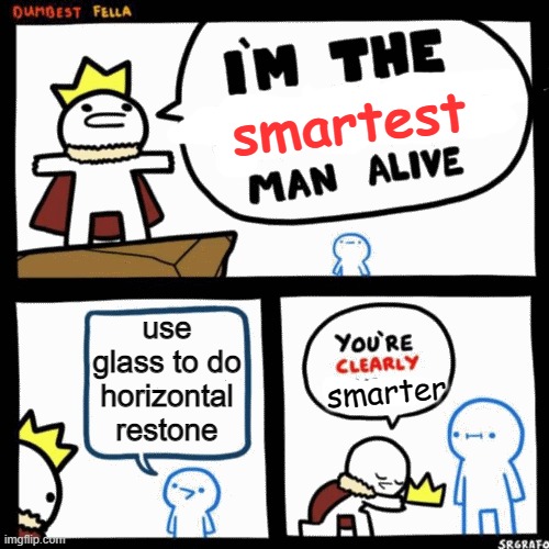 Does this blow your mind? | smartest; use glass to do horizontal restone; smarter | image tagged in i'm the dumbest man alive | made w/ Imgflip meme maker