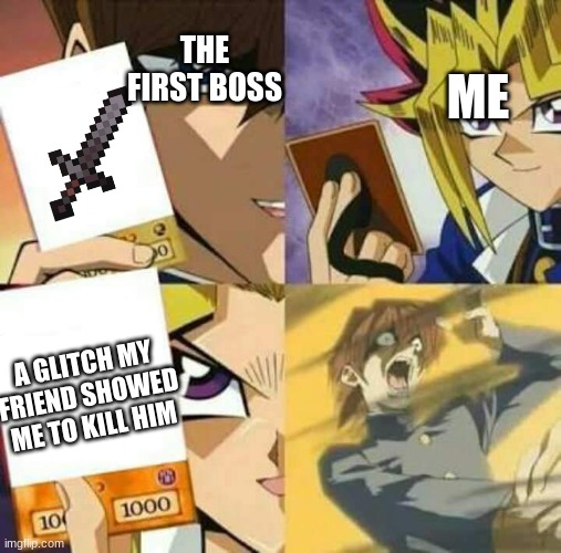 Yu Gi Oh | THE FIRST BOSS; ME; A GLITCH MY FRIEND SHOWED ME TO KILL HIM | image tagged in yu gi oh | made w/ Imgflip meme maker