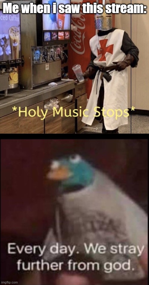 STOP IT DONT TO TRASHTOK | Me when i saw this stream: | image tagged in holy music stops | made w/ Imgflip meme maker