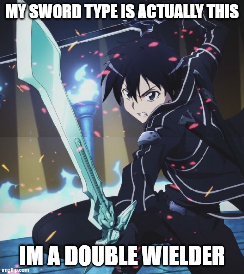 [no cap] |  MY SWORD TYPE IS ACTUALLY THIS; IM A DOUBLE WIELDER | image tagged in kirito | made w/ Imgflip meme maker