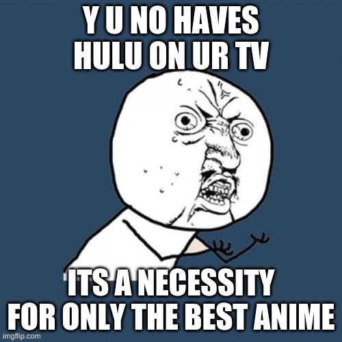 get hulu | image tagged in hulu,anime,y u no guy | made w/ Imgflip meme maker