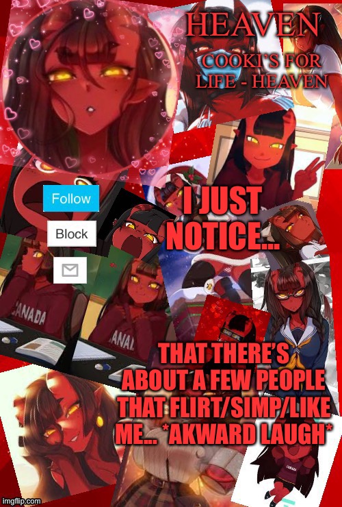 I- | I JUST NOTICE... THAT THERE’S ABOUT A FEW PEOPLE THAT FLIRT/SIMP/LIKE ME... *AKWARD LAUGH* | image tagged in heaven meru | made w/ Imgflip meme maker