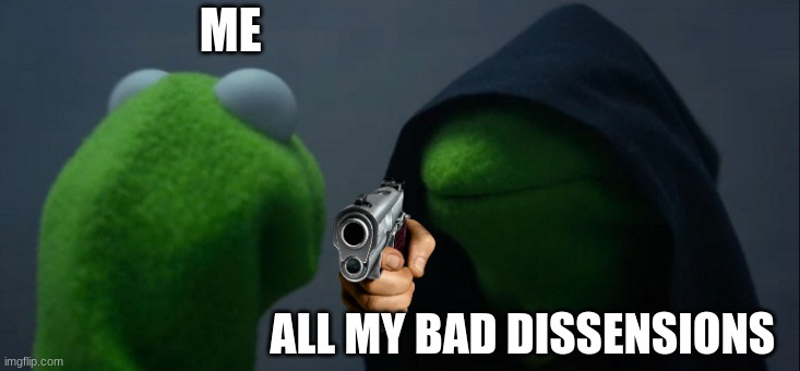 Evil Kermit | ME; ALL MY BAD DISSENSIONS | image tagged in memes,evil kermit | made w/ Imgflip meme maker