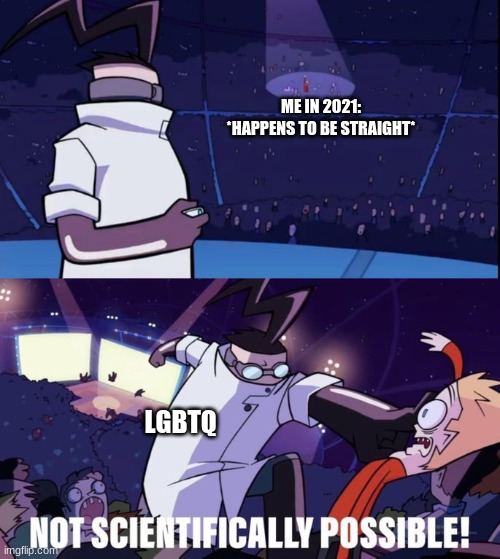 Not Scientifically Possible | ME IN 2021: *HAPPENS TO BE STRAIGHT*; LGBTQ | image tagged in not scientifically possible,memes,funny | made w/ Imgflip meme maker
