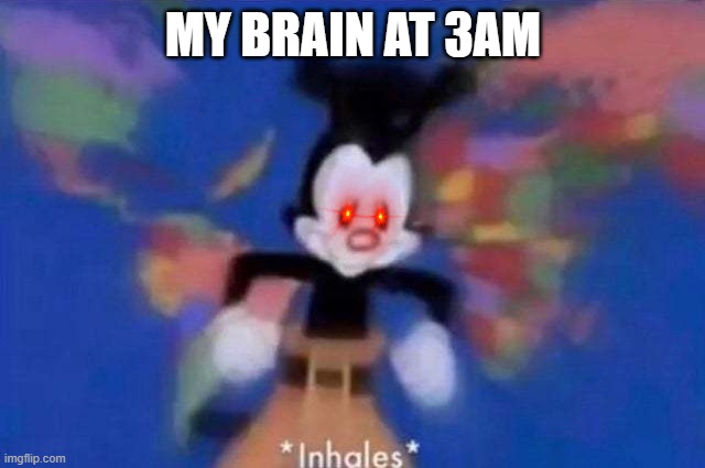 :P | MY BRAIN AT 3AM | image tagged in inhales | made w/ Imgflip meme maker