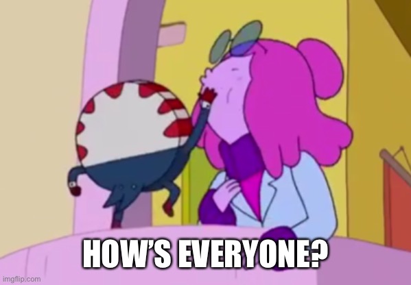 Peppermint Butler slapping Princess Bubblegum | HOW’S EVERYONE? | image tagged in peppermint butler slapping princess bubblegum | made w/ Imgflip meme maker