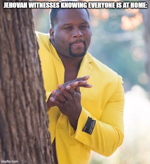 Quarantine | JEHOVAH WITNESSES KNOWING EVERYONE IS AT HOME: | image tagged in black guy hiding behind tree | made w/ Imgflip meme maker