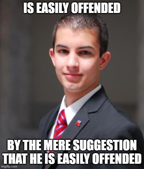 There's A Difference Between Not Being Offended And Just Wanting Other People To Think You're Not Offended | IS EASILY OFFENDED; BY THE MERE SUGGESTION THAT HE IS EASILY OFFENDED | image tagged in college conservative,offended,snowflake,triggered,conservative logic,crybaby | made w/ Imgflip meme maker
