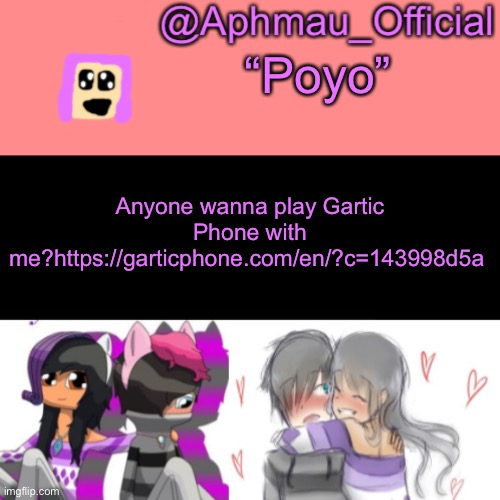 Aphmau_Official V3 | “Poyo”; Anyone wanna play Gartic Phone with me?https://garticphone.com/en/?c=143998d5a | image tagged in aphmau_official v3 | made w/ Imgflip meme maker