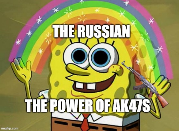 Imagination Spongebob | THE RUSSIAN; THE POWER OF AK47S | image tagged in memes,imagination spongebob | made w/ Imgflip meme maker