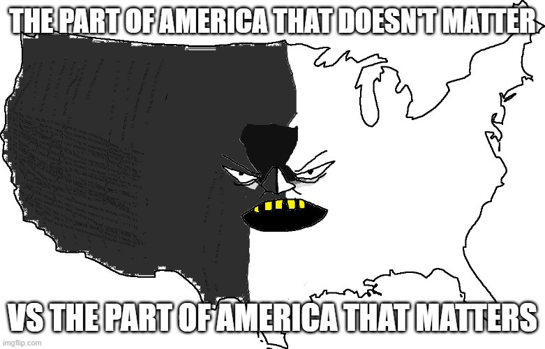 The West of America doesn't matter other than California | THE PART OF AMERICA THAT DOESN'T MATTER; VS THE PART OF AMERICA THAT MATTERS | image tagged in ultra serious america,notice | made w/ Imgflip meme maker