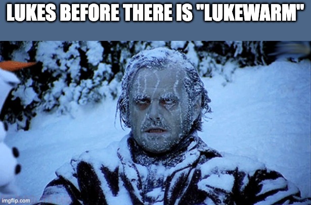 Freezing cold | LUKES BEFORE THERE IS "LUKEWARM" | image tagged in freezing cold,luke | made w/ Imgflip meme maker