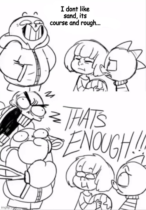 That's Enough | I dont like sand, its course and rough... | image tagged in that's enough | made w/ Imgflip meme maker
