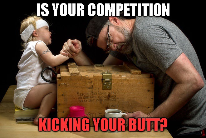 You don't let the competition win! | IS YOUR COMPETITION; KICKING YOUR BUTT? | image tagged in the competition | made w/ Imgflip meme maker