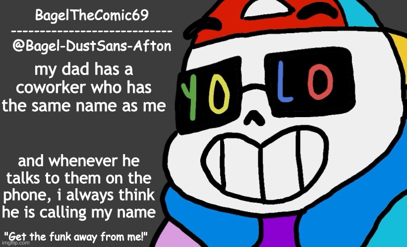 mood | my dad has a coworker who has the same name as me; and whenever he talks to them on the phone, i always think he is calling my name | image tagged in announcement thing 13 | made w/ Imgflip meme maker