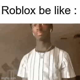 No one : | Roblox be like : - Imgflip