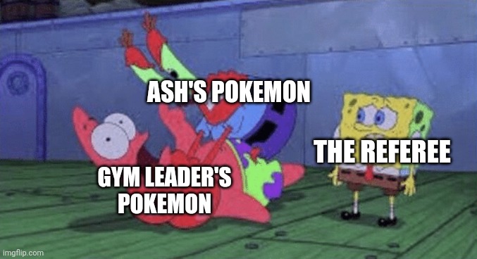 True tho | ASH'S POKEMON; THE REFEREE; GYM LEADER'S POKEMON | image tagged in mr krabs choking patrick | made w/ Imgflip meme maker