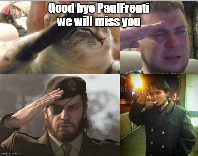 Pls accept this fun stream I want to salute to a fallen soldier and I can't find anywhere to put it | Good bye PaulFrenti we will miss you | image tagged in ozon's salute,rip | made w/ Imgflip meme maker