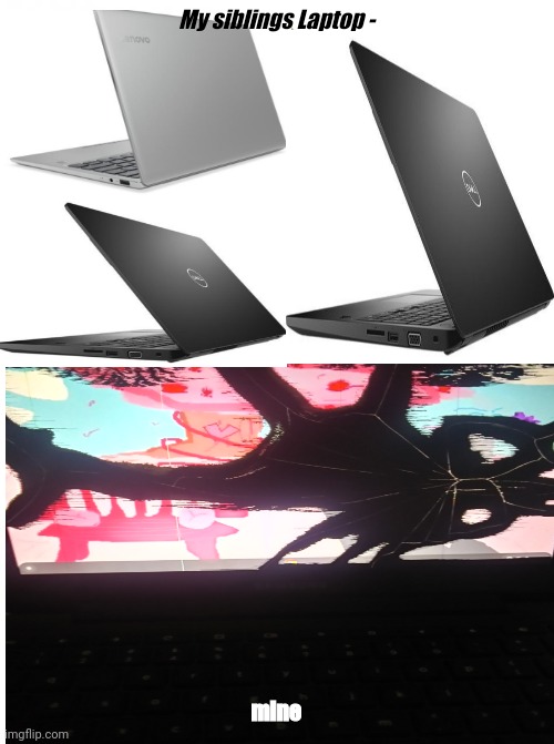 The fact they're younger | My siblings Laptop -; mine | image tagged in laptop,funny,meme,dank,cracked,imgflip | made w/ Imgflip meme maker