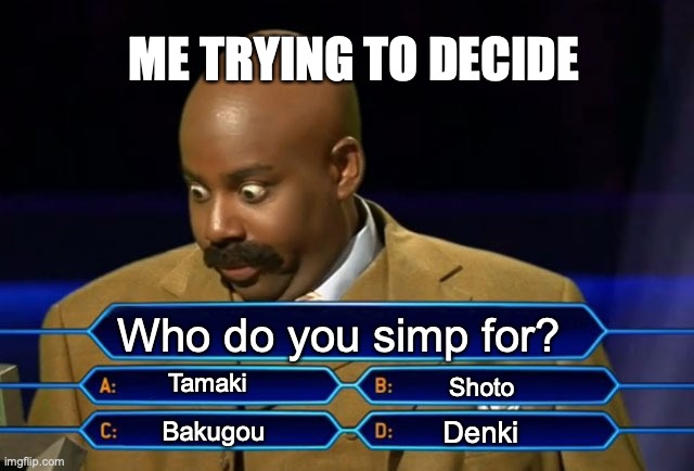 I simp for these four and I cannot decide which is my husbando | ME TRYING TO DECIDE; Who do you simp for? Tamaki; Shoto; Denki; Bakugou | image tagged in who wants to be a millionaire | made w/ Imgflip meme maker