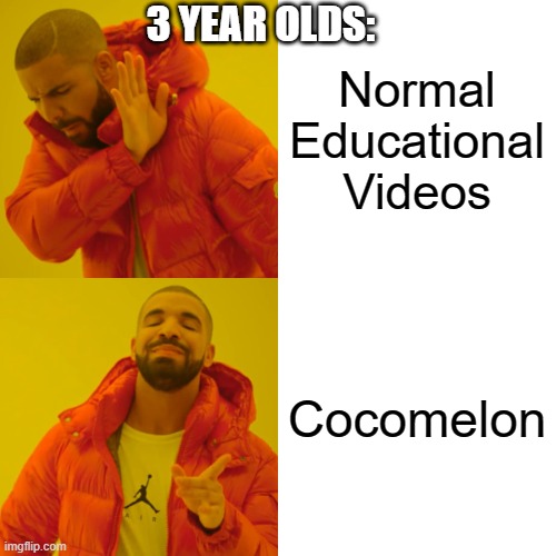 CocOmElOn | 3 YEAR OLDS:; Normal Educational Videos; Cocomelon | image tagged in memes,drake hotline bling | made w/ Imgflip meme maker