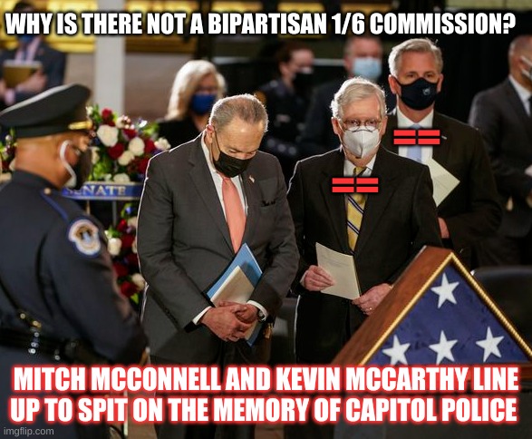 1/6 Commission:  McConnell and McCarty spit on police and say "Nyet!" | WHY IS THERE NOT A BIPARTISAN 1/6 COMMISSION? ==; ==; MITCH MCCONNELL AND KEVIN MCCARTHY LINE UP TO SPIT ON THE MEMORY OF CAPITOL POLICE | image tagged in mitch mcconnell and kevin mccarthy spit on police,republican,insurrection,1/6 commission,trump,democrat | made w/ Imgflip meme maker