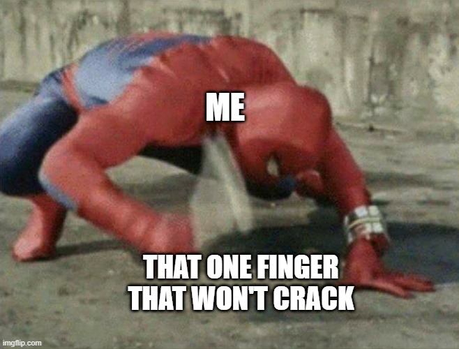 me irl | ME; THAT ONE FINGER THAT WON'T CRACK | image tagged in spider-man with wrench,spiderman,funny,funny memes,lol,haha | made w/ Imgflip meme maker